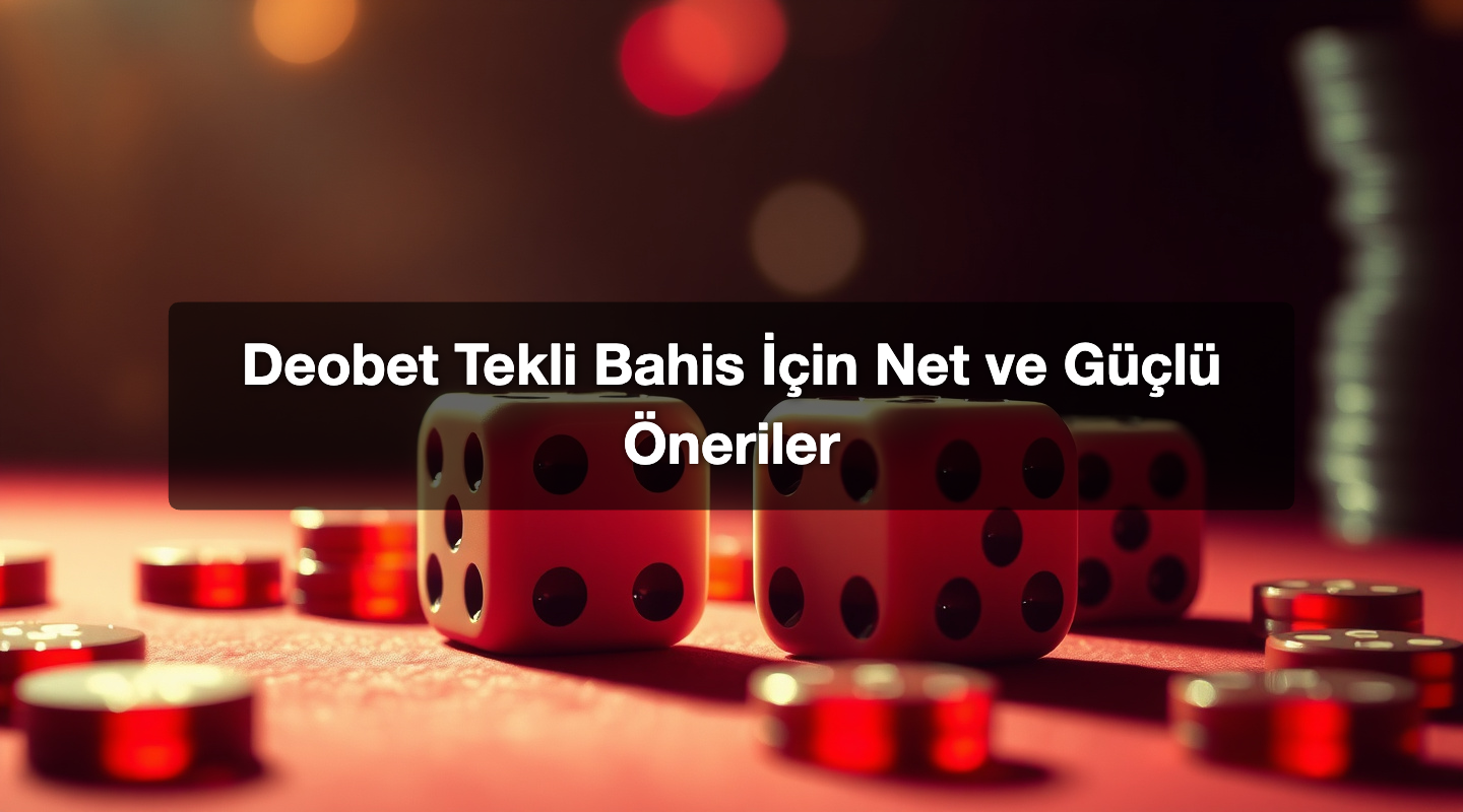 Deobet Tekli Bahis İçin Net ve Güçlü Öneriler